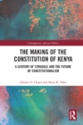 Image for The making of the Constitution of Kenya: a century of struggle and the future of constitutionalism