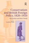 Image for Conservatism and British foreign policy, 1820-1920: the Derbys and their world