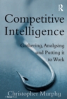 Image for Competitive Intelligence: Gathering, Analysing and Putting it to Work