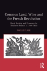 Image for Common Land, Wine and the French Revolution: Rural Society and Economy in Southern France, c.1789-1820
