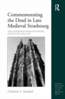 Image for Commemorating the Dead in Late Medieval Strasbourg: The Cathedral&#39;s Book of Donors and Its Use (1320-1521)