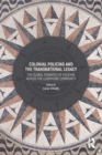 Image for Colonial policing and the transnational legacy: the global dynamics of policing across the Lusophone community