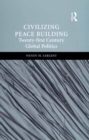 Image for Civilizing peace building: twenty first century global politics