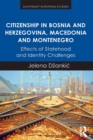 Image for Citizenship in Bosnia and Herzegovina, Macedonia, and Montenegro: effects of statehood and identity challenges