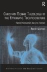 Image for Christian Moral Theology in the Emerging Technoculture: From Posthuman Back to Human