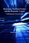 Image for Browning, Victorian poetics and the romantic legacy: challenging the personal voice