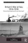 Image for Britain&#39;s war at sea, 1914-1918: the war they thought and the war they fought