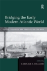 Image for Bridging the early modern Atlantic world: people, products, and practices on the move