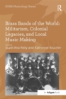 Image for Brass bands of the world: militarism, colonial legacies, and local music making