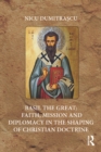 Image for Basil the Great: faith, mission, and diplomacy in the shaping of Christian doctrine