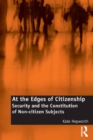 Image for At the edges of citizenship: security and the constitution of non-citizen subjects
