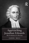 Image for Approaching Jonathan Edwards: the evolution of a persona
