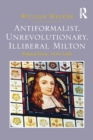 Image for Antiformalist, unrevolutionary, illiberal milton: political prose, 1644-1660