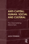 Image for Anti-capital: human, social and cultural : the mesmerising misnomers