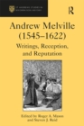 Image for Andrew Melville (1545-1622): writings, reception and reputation