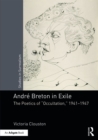 Image for Andre Breton in exile: the poetics of &quot;occultation&quot;, 1941-1947