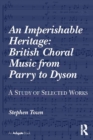 Image for An imperishable heritage: British choral music from Parry to Dyson : a study of selected works