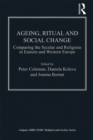 Image for Ageing, ritual and social change: comparing the secular and religious in Eastern and Western Europe