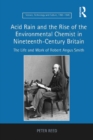 Image for Acid rain and the rise of the environmental chemist in nineteenth-century Britain: the life and work of Robert Angus Smith