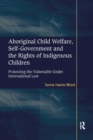 Image for Aboriginal Child Welfare, Self-Government and the Rights of Indigenous Children: Protecting the Vulnerable Under International Law