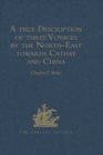 Image for A true description of three voyages by the North-East towards Cathay and China, undertaken by the Dutch in the years 1594, 1595, and 1596, by Gerrit de Veer: published at Amsterdam in the year 1598, and in 1609 translated into English by William Phillip