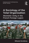 Image for A sociology of the total organization: atomistic unity in the French Foreign Legion