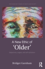 Image for A new ethic of &#39;older&#39;: subjectivity, surgery and self-stylization