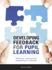 Image for Developing feedback for pupil learning: teaching, learning and assessment in schools