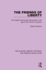 Image for The friends of liberty: the English democratic movement in the age of the French Revolution