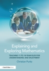 Image for Explaining and exploring mathematics: teaching 11 to 18 year olds for understanding and enjoyment