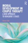 Image for Moral Development in Couple Therapy: A New Approach to Kohlberg&#39;s Stages