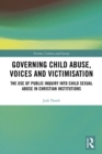 Image for Governing child abuse voices and victimisation: the rise of the public inquiry into child sexual abuse in Christian institutions
