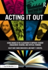 Image for Acting It Out: Using Drama in the Classroom to Improve Student Engagement, Reading, and Critical Thinking