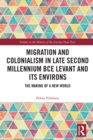Image for Migration and Colonialism in Late Second Millennium BCE Levant and Its Environs: The Making of a New World