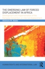Image for The emerging law of forced displacement in Africa: development and implementation of the Kampala Convention on Internal Displacement