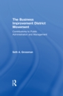 Image for The business improvement district movement: contributions to public administration &amp; management