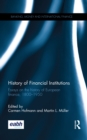 Image for History of financial institutions: essays on the history of European finance, 1800-1950