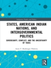 Image for States, American Indian Nations, and Intergovernmental Politics: Sovereignty, Conflict, and the Uncertainty of Taxes