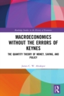 Image for Macroeconomics without the Errors of Keynes: The Quantity Theory of Money, Saving, and Policy