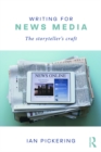 Image for Writing for news media: the storyteller&#39;s craft