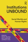 Image for Institutions unbound: social worlds and human rights