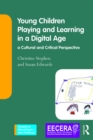 Image for Young children playing and learning in a digital age: a cultural and critical perspective