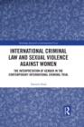 Image for International criminal law and sexual violence against women: the interpretation of gender in the contemporary international criminal trial