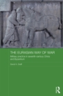 Image for The Eurasian way of war: military practice in seventh century China and Byzantium