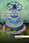 Image for Cultural Politics of Targeted Killing: On Drones, Counter-Insurgency, and Violence