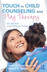 Image for Touch in child counseling and play therapy: an ethical and clinical guide
