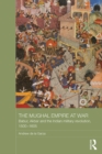 Image for The Mughal Empire at War: Babur, Akbar and the Indian Military Revolution, 1500-1605