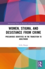 Image for Women, Stigma, and Desistance from Crime: Precarious Identities in the Transition to Adulthood