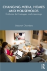 Image for Changing Media, Homes and Households: Cultures, Technologies and Meanings