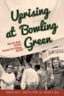 Image for Uprising at Bowling Green: how the quiet fifties became the political sixties